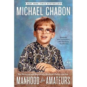 Manhood for Amateurs: The Pleasures and Regrets of a Husband, Father, and Son --